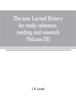 new Larned History for ready reference, reading and research; the actual words of the world's best historians, biographers and specialists