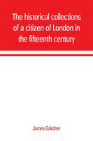 historical collections of a citizen of London in the fifteenth century