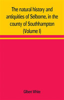 natural history and antiquities of Selborne, in the county of Southhampton (Volume I)