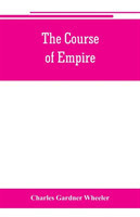 course of empire; outlines of the chief political changes in the history of the world