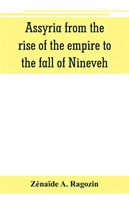 Assyria from the rise of the empire to the fall of Nineveh (continued from The story of Chaldea.)