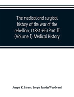 medical and surgical history of the war of the rebellion, (1861-65) Part II (Volume I) Medical History