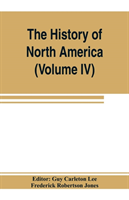 History of North America (Volume IV) The Colonization of the Middle state and Maryland