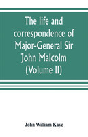 life and correspondence of Major-General Sir John Malcolm, G. C. B., late envoy to Persia, and governor of Bombay (Volume II)