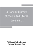 popular history of the United States, from the first discovery of the western hemisphere by the Northmen, to the end of the civil war. Preceded by a sketch of the prehistoric period and the age of the mound builders (Volume I)