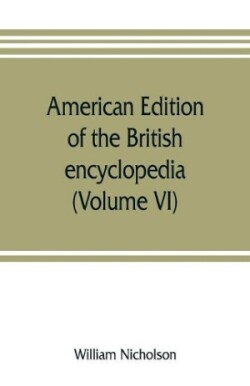 American edition of the British encyclopedia, or Dictionary of arts and sciences