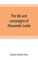 life and campaigns of Alexander Leslie