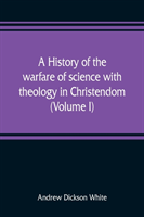 history of the warfare of science with theology in Christendom (Volume I)