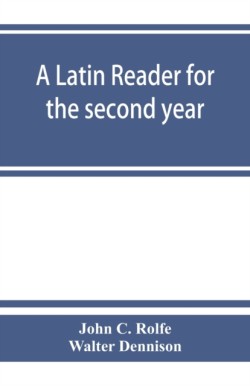 Latin reader for the second year, with notes, exercises for translation into Latin, grammatical appendix, and vocabularies