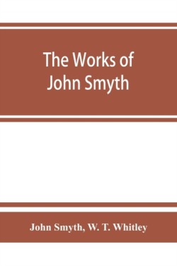 works of John Smyth, fellow of Christ's college, 1594-8