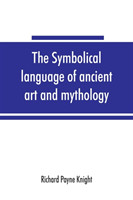 symbolical language of ancient art and mythology; an inquiry