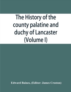 history of the county palatine and duchy of Lancaster (Volume I)