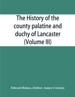 history of the county palatine and duchy of Lancaster (Volume III)