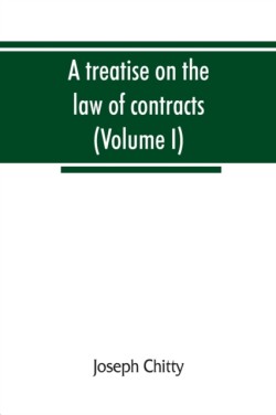 treatise on the law of contracts, and upon the defences to actions thereon (Volume I)