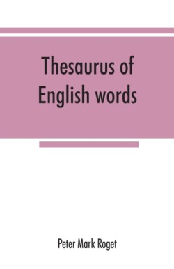 Thesaurus of English words and phrases classified and arranged so as to facilitate the expression of ideas and assist in literary composition