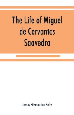 life of Miguel de Cervantes Saavedra. A biographical, literary, and historical study, with a tentative bibliography from 1585 to 1892, and an annotated appendix on the Canto de Cali&#769;ope