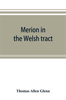 Merion in the Welsh tract. With sketches of the townships of Haverford and Radnor. Historical and genealogical collections concerning the Welsh barony in the provinces of Pennsylvania, settled by the Cymric Quakers in 1682