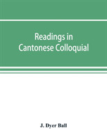 Readings in Cantonese colloquial, being selections from books in the Cantonese vernacular with free and literal translations of the Chinese character and romanized spelling