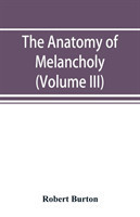 anatomy of melancholy (Volume III)