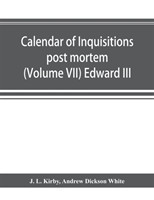 Calendar of inquisitions post mortem and other analogous documents preserved in the Public Record Office (Volume VII) Edward III