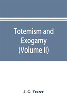 Totemism and exogamy, a treatise on certain early forms of superstition and society (Volume II)