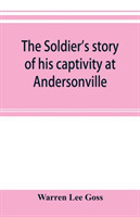 soldier's story of his captivity at Andersonville, Belle Isle, and other Rebel prisons