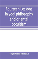 Fourteen lessons in yogi philosophy and oriental occultism