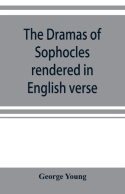 dramas of Sophocles rendered in English verse, dramatic and lyric