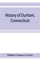 History of Durham, Connecticut, from the first grant of land in 1662 to 1866