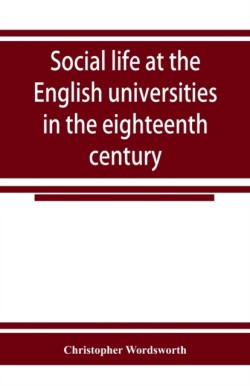Social life at the English universities in the eighteenth century