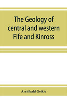 geology of central and western Fife and Kinross. Being a description of sheet 40 and parts of sheets 32 and 48 of the geological map