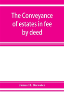 conveyance of estates in fee by deed; being a statement of the principles of law involved in the drafting and interpreting of deeds of conveyance and in the examination of title to real property