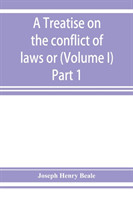 treatise on the conflict of laws or, Private international law (Volume I) Part 1