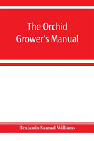 orchid-grower's manual, containing descriptions of the best species and varieties of orchidaceous plants in cultivation