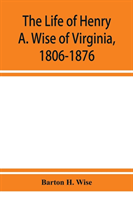 life of Henry A. Wise of Virginia, 1806-1876