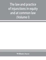 law and practice of injunctions in equity and at common law (Volume I)