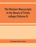 western manuscripts in the library of Trinity college, Cambridge. A descriptive catalogue (Volume II)