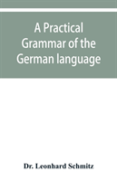 practical grammar of the German language with a sketch of the historical development of the language and its principal dialects