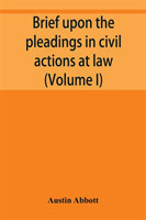 Brief upon the pleadings in civil actions at law, in equity, and under the new procedure (Volume I)