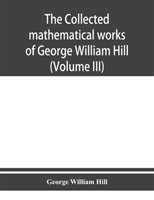 collected mathematical works of George William Hill (Volume III)