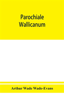 Parochiale Wallicanum; or, the names of churches, chapels, etc., within the dioceses of St. David's Llandaff, Bangor & St. Asaph, distinguished under their proper Archdeaconries and Deaneries (as these were in A. D., 1733), with an account of most of their