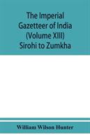 imperial gazetteer of India (Volume XIII) Sirohi TO Zumkha
