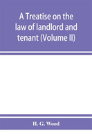 treatise on the law of landlord and tenant. With copious notes and references (Volume II)