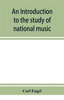 introduction to the study of national music; comprising researches into popular songs, traditions, and customs