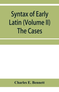 Syntax of early Latin (Volume II) The Cases
