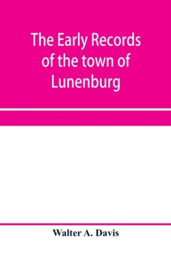 early records of the town of Lunenburg, Massachusetts, including that part which is now Fitchburg; 1719-1764. A complete transcript of the town meetings and selectmen's records contained in the first two books of the general records of the town; also a cop