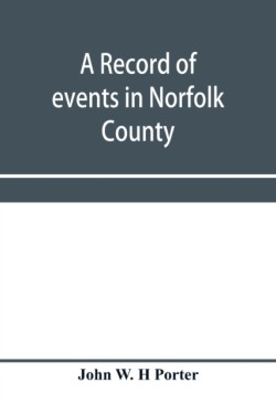 record of events in Norfolk County, Virginia, from April 19th, 1861, to May 10th, 1862, with a history of the soldiers and sailors of Norfolk County, Norfolk City and Portsmouth, who served in the Confederate States army or navy