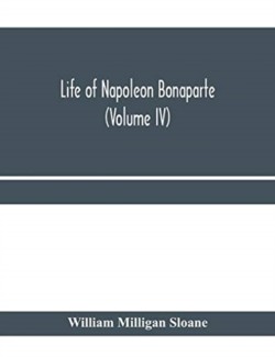 Life of Napoleon Bonaparte (Volume IV)