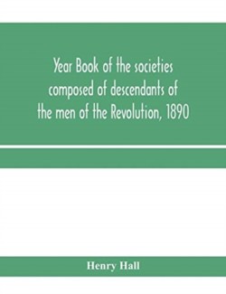 Year book of the societies composed of descendants of the men of the Revolution, 1890