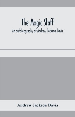 magic staff; an autobiography of Andrew Jackson Davis